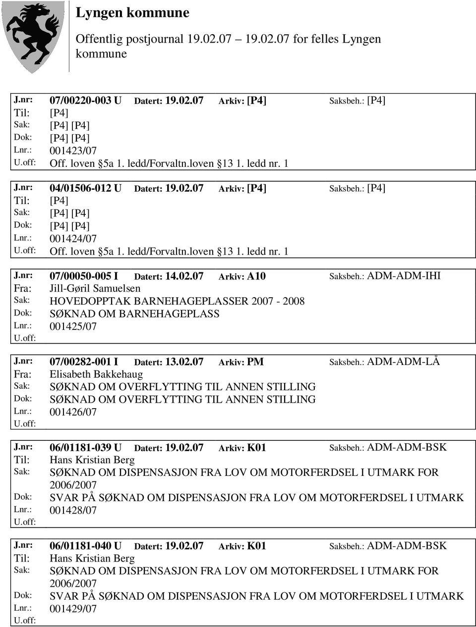 nr: 07/00050-005 I Datert: 14.02.07 Arkiv: A10 Saksbeh.: ADM-ADM-IHI Fra: Jill-Gøril Samuelsen Sak: HOVEDOPPTAK BARNEHAGEPLASSER 2007-2008 Dok: SØKNAD OM BARNEHAGEPLASS Lnr.: 001425/07 J.