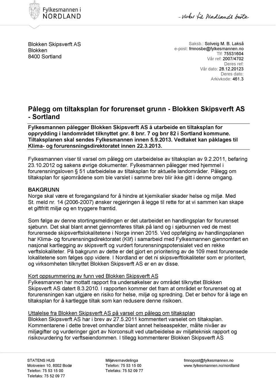 8 bnr. 7 og bnr 82 i Sortland kommune. Tiltaksplanen skal sendes Fylkesmannen innen 5.9.2013. Vedtaket kan påklages til Klima- og forurensningsdirektoratet innen 22.3.2013. Fylkesmannen viser til varsel om pålegg om utarbeidelse av tiltaksplan av 9.