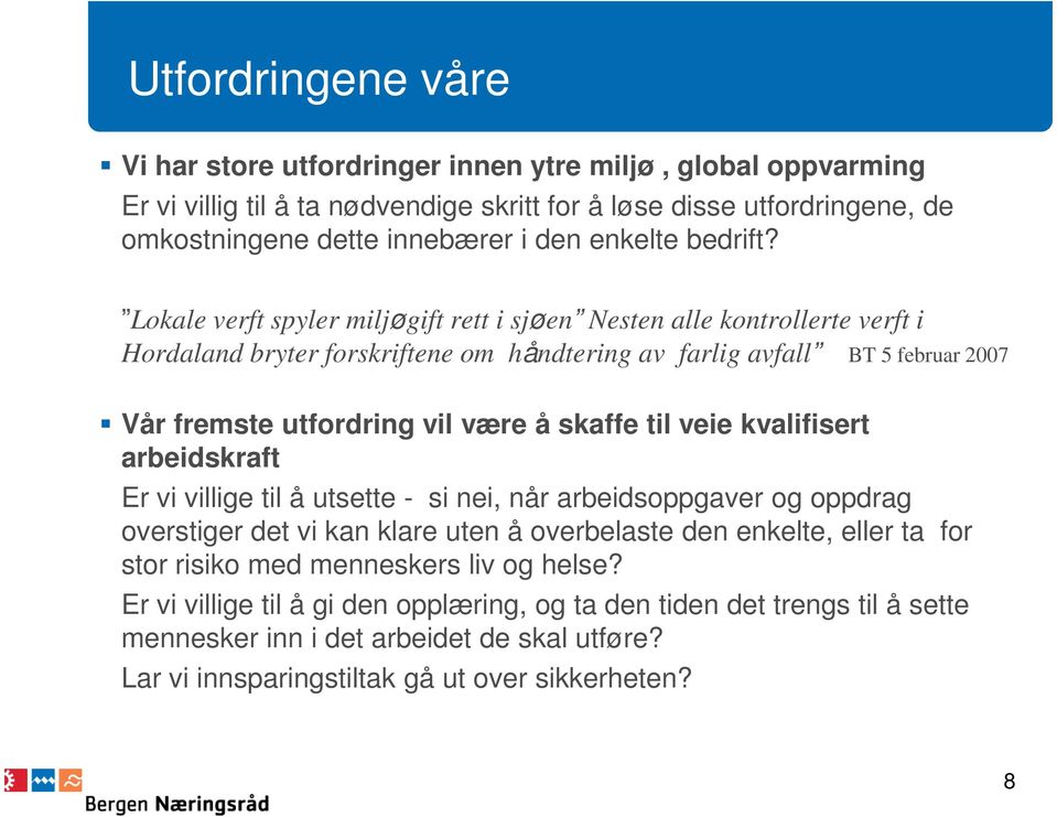 Lokale verft spyler miljøgift rett i sjøen Nesten alle kontrollerte verft i Hordaland bryter forskriftene om håndtering av farlig avfall BT 5 februar 2007 Vår fremste utfordring vil være å skaffe