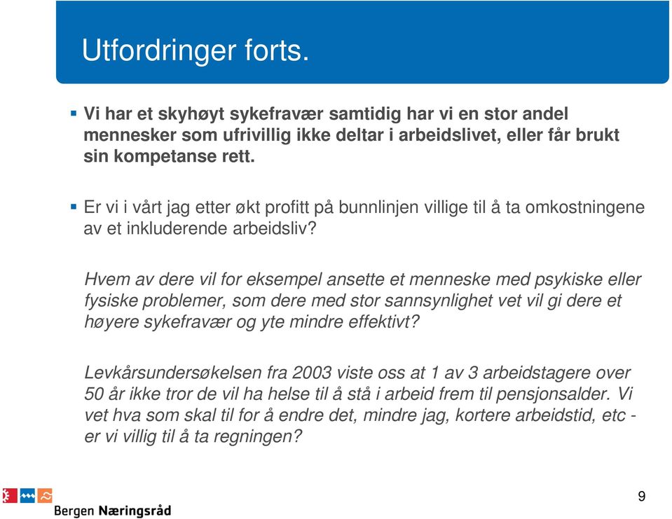 Hvem av dere vil for eksempel ansette et menneske med psykiske eller fysiske problemer, som dere med stor sannsynlighet vet vil gi dere et høyere sykefravær og yte mindre