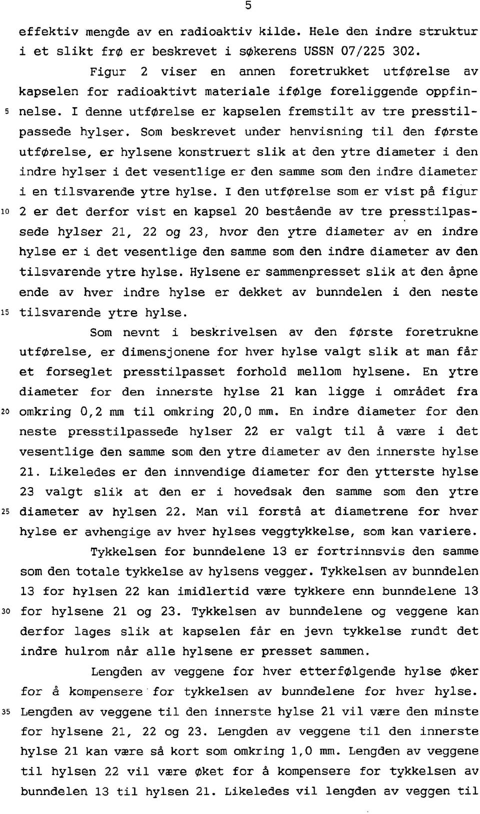 Som beskrevet under henvisning til den første utførelse, er hylsene konstruert slik at den ytre diameter i den indre hylser i det vesentlige er den samme som den indre diameter i en tilsvarende ytre