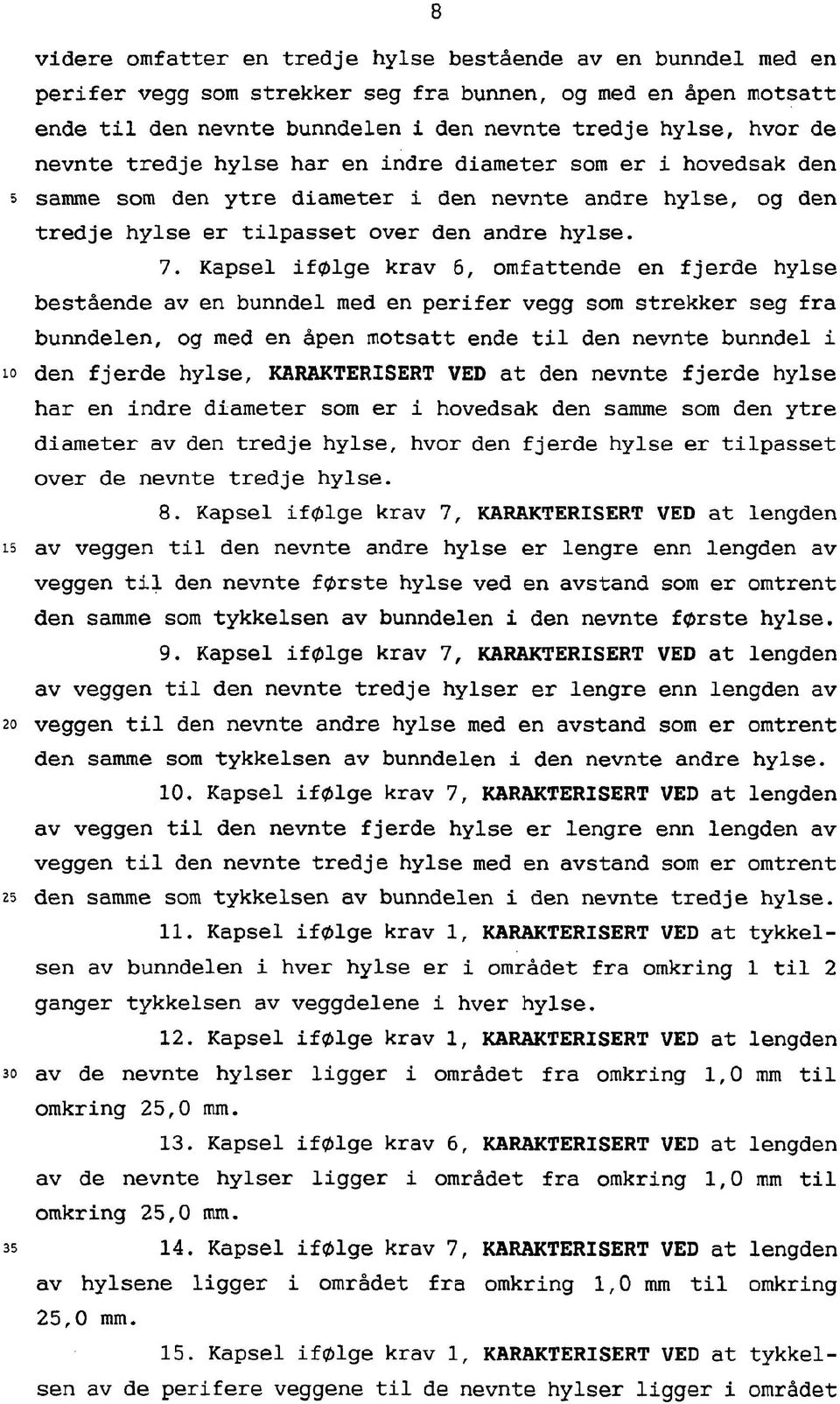 Kapsel ifølge krav 6, omfattende en fjerde hylse bestående av en bunndel med en perifer vegg som strekker seg fra bunndelen, og med en åpen motsatt ende til den nevnte bunndel i den fjerde hylse,