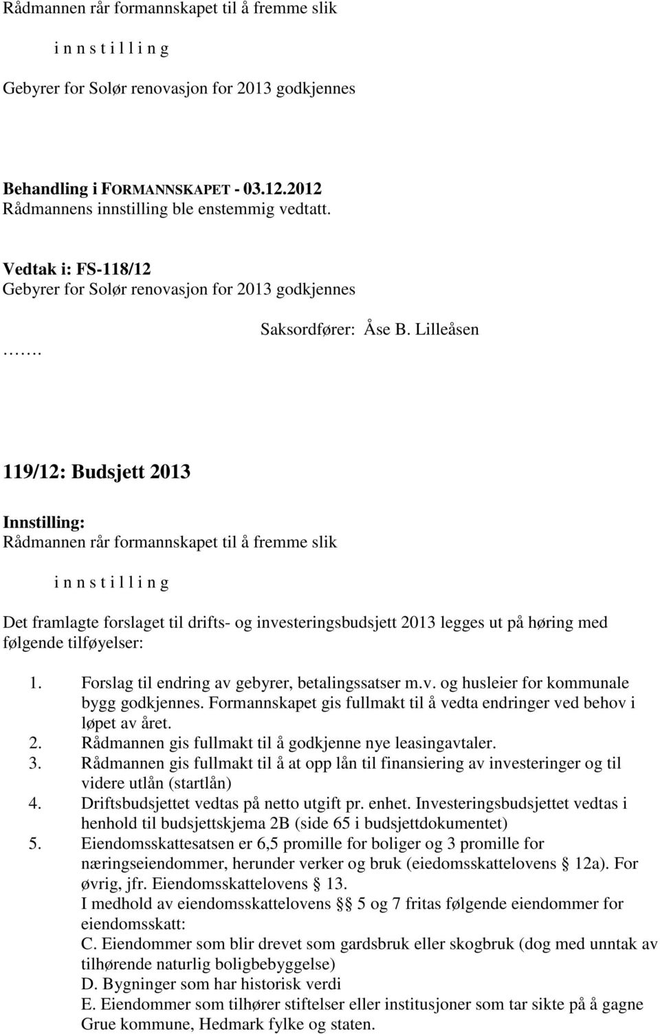 Lilleåsen 119/12: Budsjett 2013 Rådmannen rår formannskapet til å fremme slik i n n s t i l l i n g Det framlagte forslaget til drifts- og investeringsbudsjett 2013 legges ut på høring med følgende