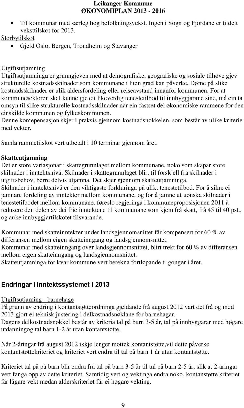 kommunane i liten grad kan påverke. Døme på slike kostnadsskilnader er ulik aldersfordeling eller reiseavstand innanfor kommunen.