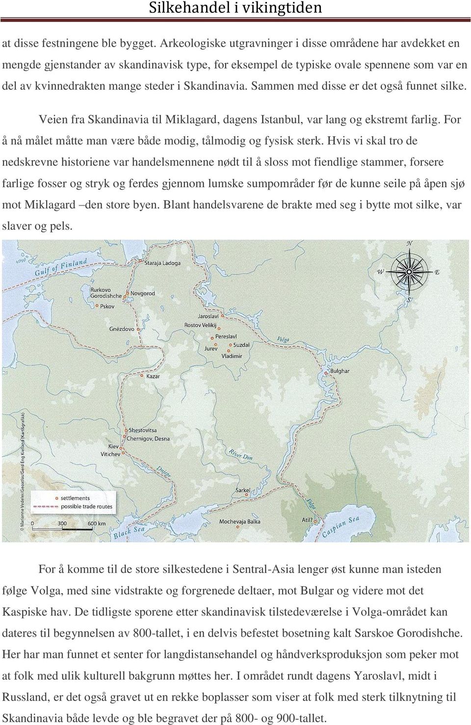 Sammen med disse er det også funnet silke. Veien fra Skandinavia til Miklagard, dagens Istanbul, var lang og ekstremt farlig. For å nå målet måtte man være både modig, tålmodig og fysisk sterk.