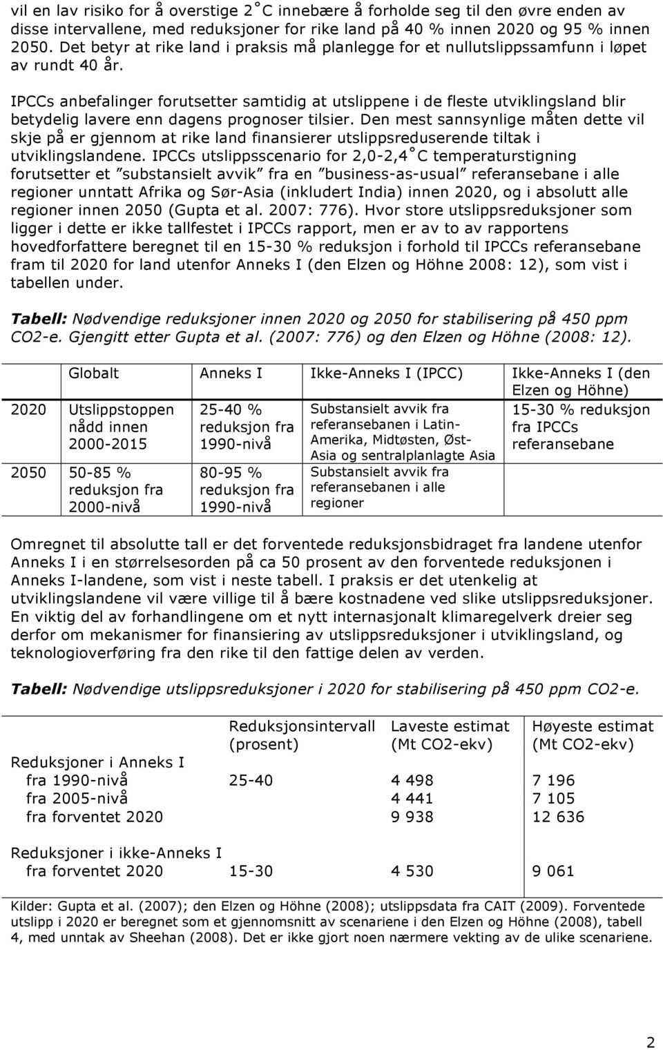 IPCCs anbefalinger forutsetter samtidig at utslippene i de fleste utviklingsland blir betydelig lavere enn dagens prognoser tilsier.