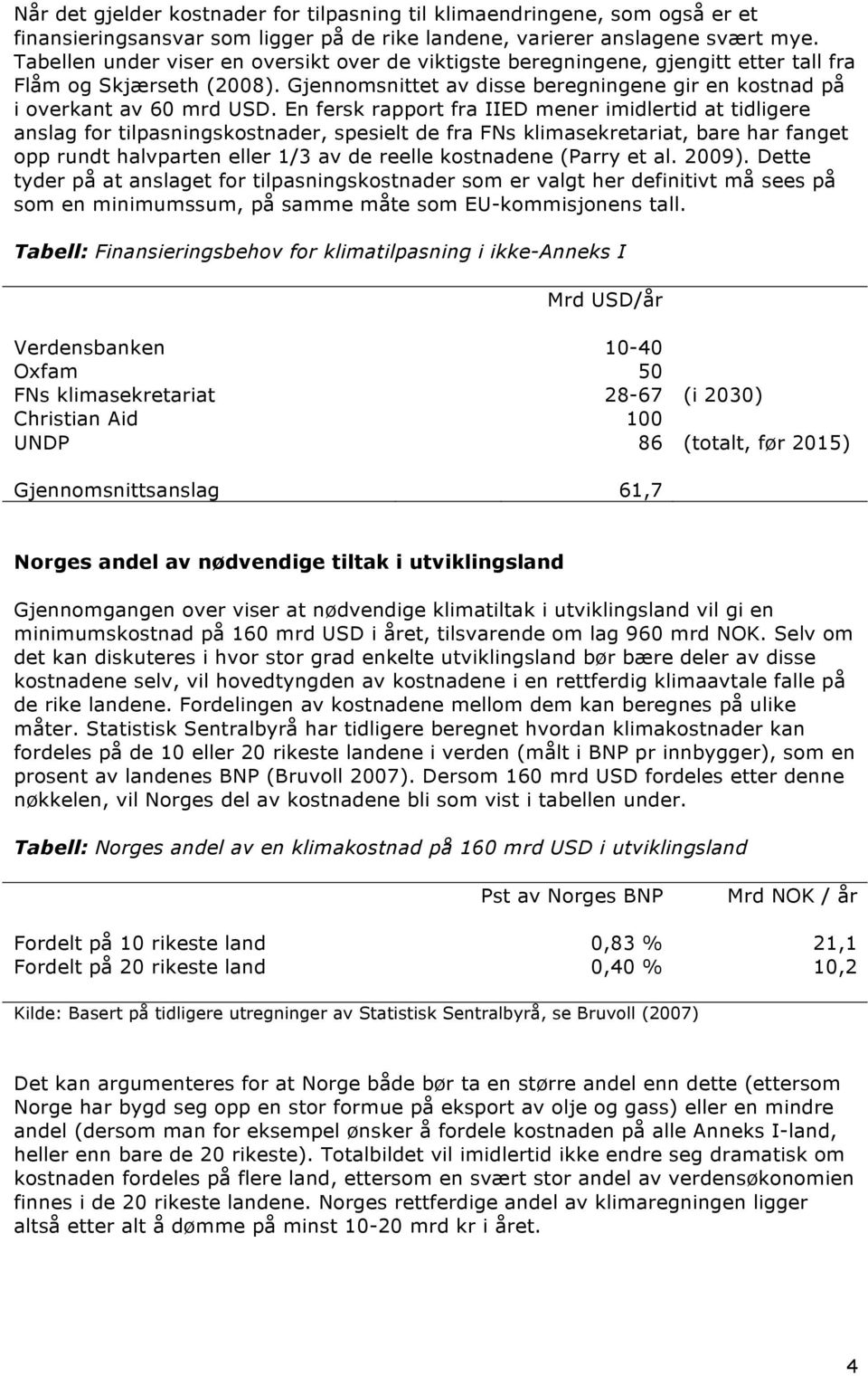 En fersk rapport fra IIED mener imidlertid at tidligere anslag for tilpasningskostnader, spesielt de fra FNs klimasekretariat, bare har fanget opp rundt halvparten eller 1/3 av de reelle kostnadene