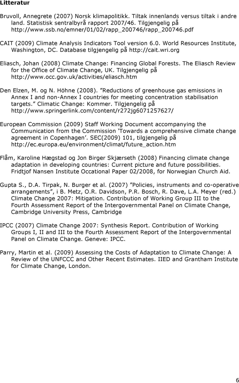 org Eliasch, Johan (2008) Climate Change: Financing Global Forests. The Eliasch Review for the Office of Climate Change, UK. Tilgjengelig på http://www.occ.gov.uk/activities/eliasch.htm Den Elzen, M.