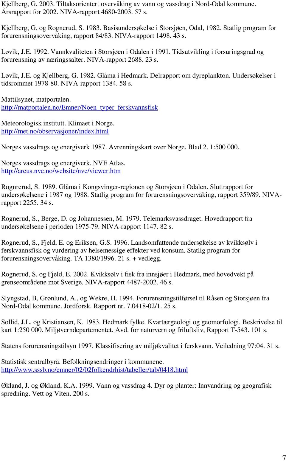 Tidsutvikling i forsuringsgrad og forurensning av næringssalter. NIVA-rapport 2688. 23 s. Løvik, J.E. og Kjellberg, G.. Glåma i Hedmark. Delrapport om dyreplankton. Undersøkelser i tidsrommet -8.