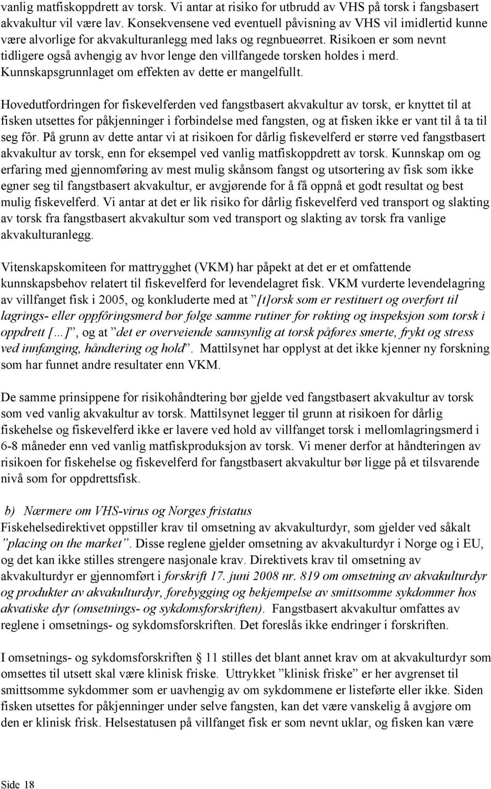 Risikoen er som nevnt tidligere også avhengig av hvor lenge den villfangede torsken holdes i merd. Kunnskapsgrunnlaget om effekten av dette er mangelfullt.