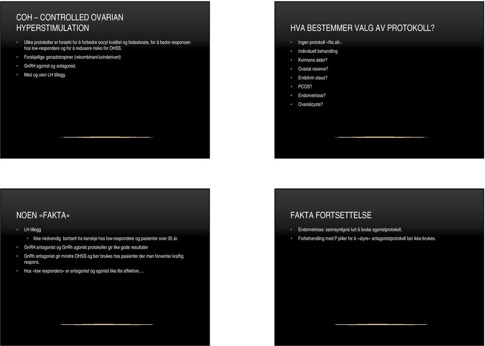 Individuell behandling Kvinnens alder? Ovarial reserve? Endokrin staus? PCOS? Endometriose? Ovarialcyste?