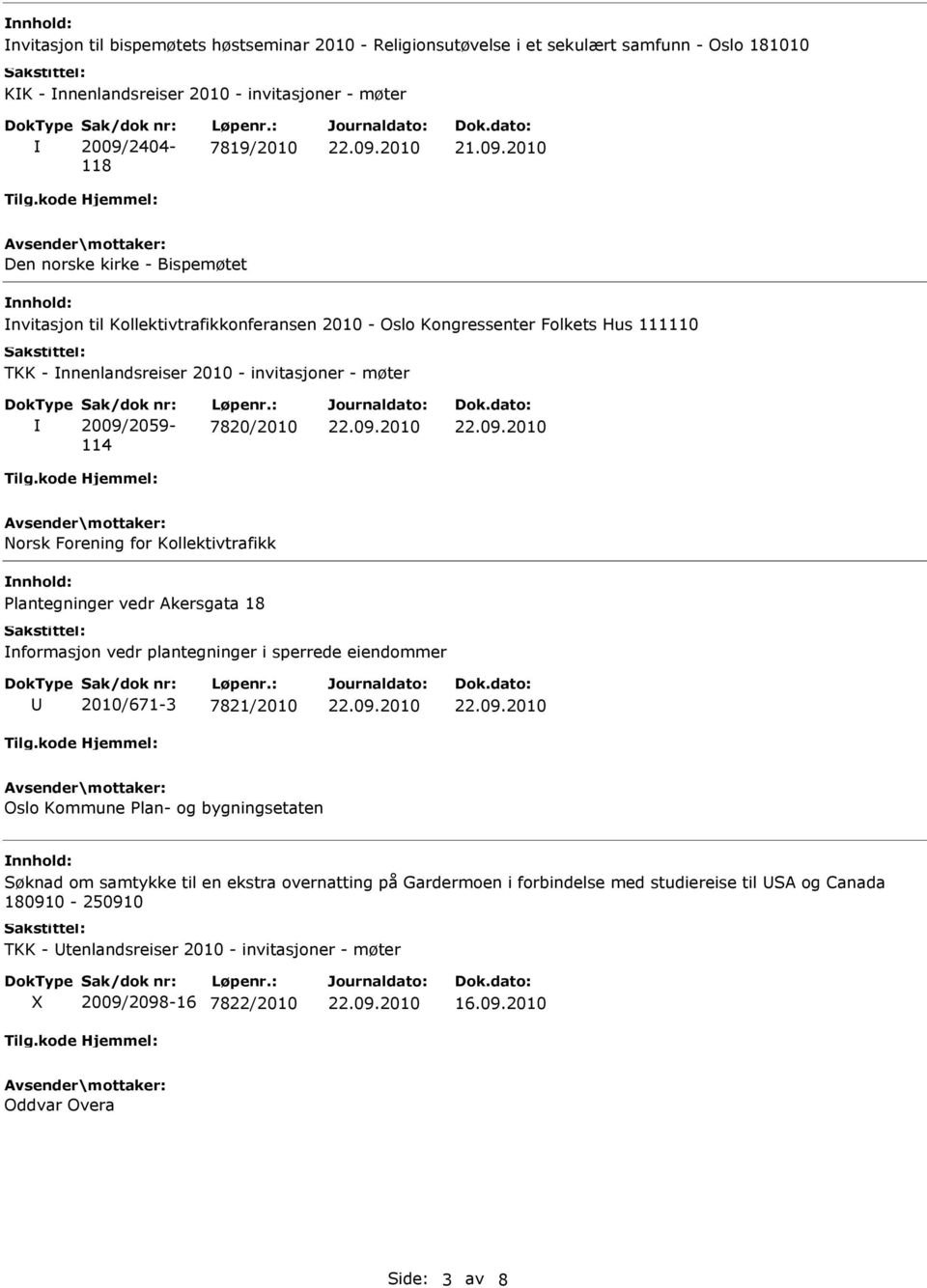 Kollektivtrafikk Plantegninger vedr Akersgata 18 nformasjon vedr plantegninger i sperrede eiendommer 2010/671-3 7821/2010 Oslo Kommune Plan- og bygningsetaten Søknad om samtykke til en ekstra