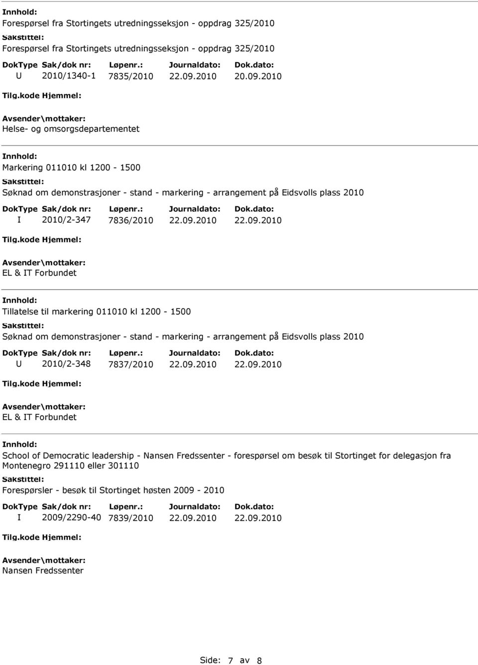 Tillatelse til markering 011010 kl 1200-1500 Søknad om demonstrasjoner - stand - markering - arrangement på Eidsvolls plass 2010 2010/2-348 7837/2010 EL & T Forbundet School of Democratic