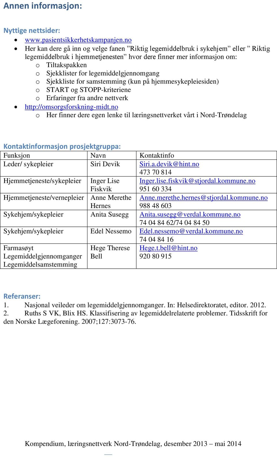 legemiddelgjennomgang o Sjekkliste for samstemming (kun på hjemmesykepleiesiden) o START og STOPP-kriteriene o Erfaringer fra andre nettverk http://omsorgsforskning-midt.