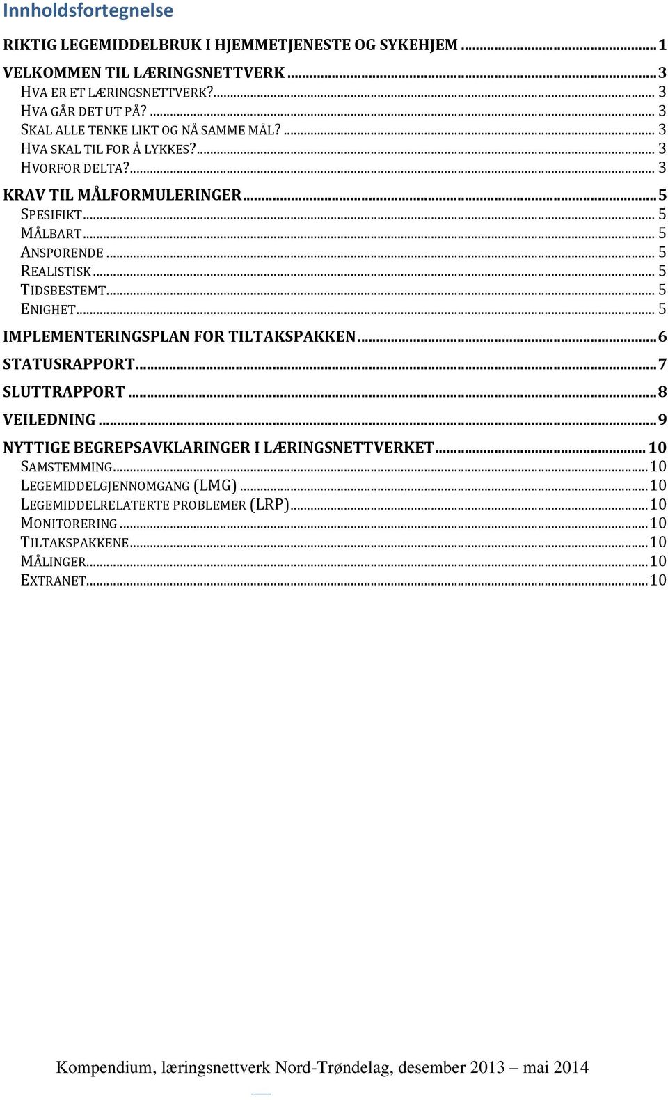 .. 5 REALISTISK... 5 TIDSBESTEMT... 5 ENIGHET... 5 IMPLEMENTERINGSPLAN FOR TILTAKSPAKKEN... 6 STATUSRAPPORT... 7 SLUTTRAPPORT... 8 VEILEDNING.