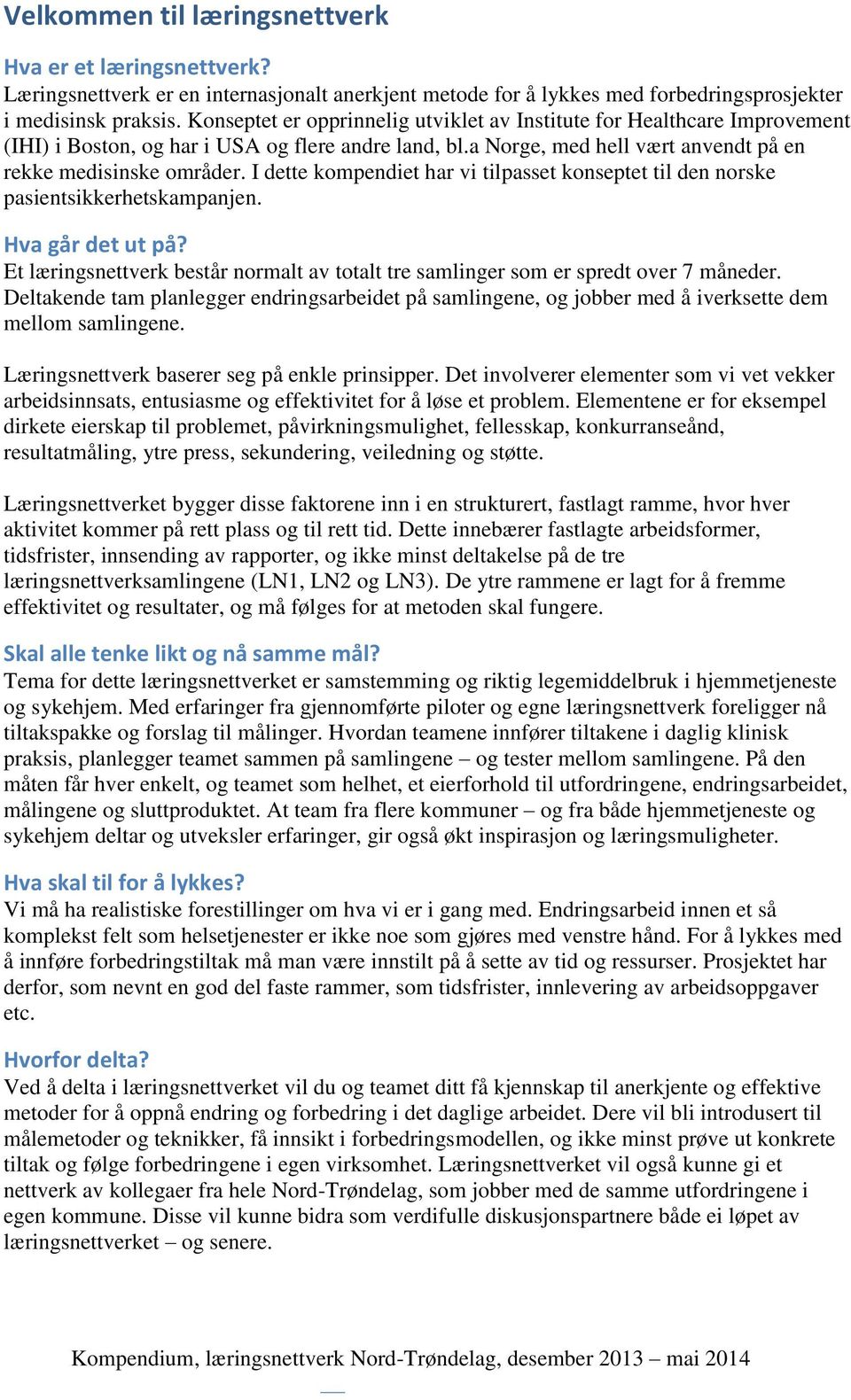 I dette kompendiet har vi tilpasset konseptet til den norske pasientsikkerhetskampanjen. Hva går det ut på? Et læringsnettverk består normalt av totalt tre samlinger som er spredt over 7 måneder.