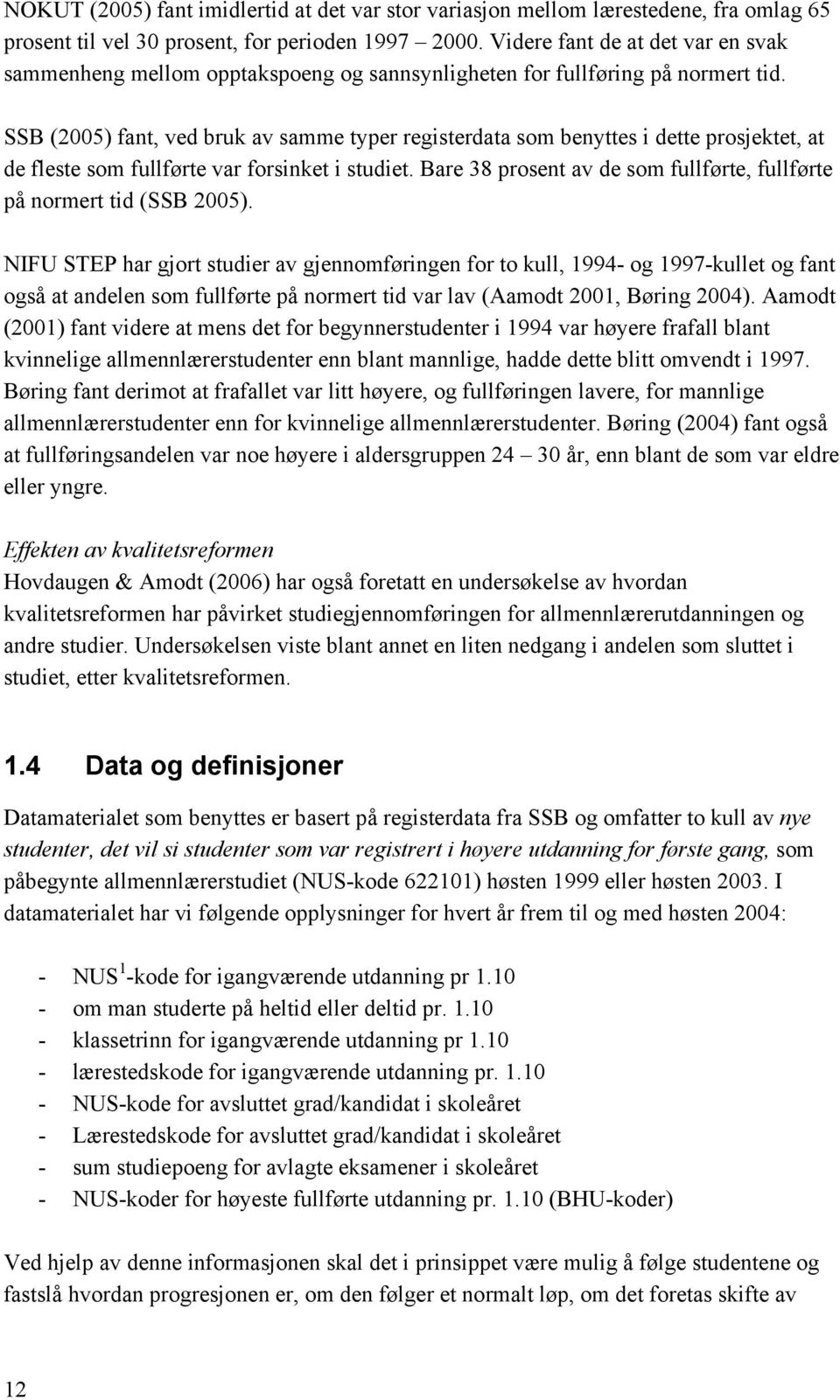 SSB (2005) fant, ved bruk av samme typer registerdata som benyttes i dette prosjektet, at de fleste som fullførte var forsinket i studiet.