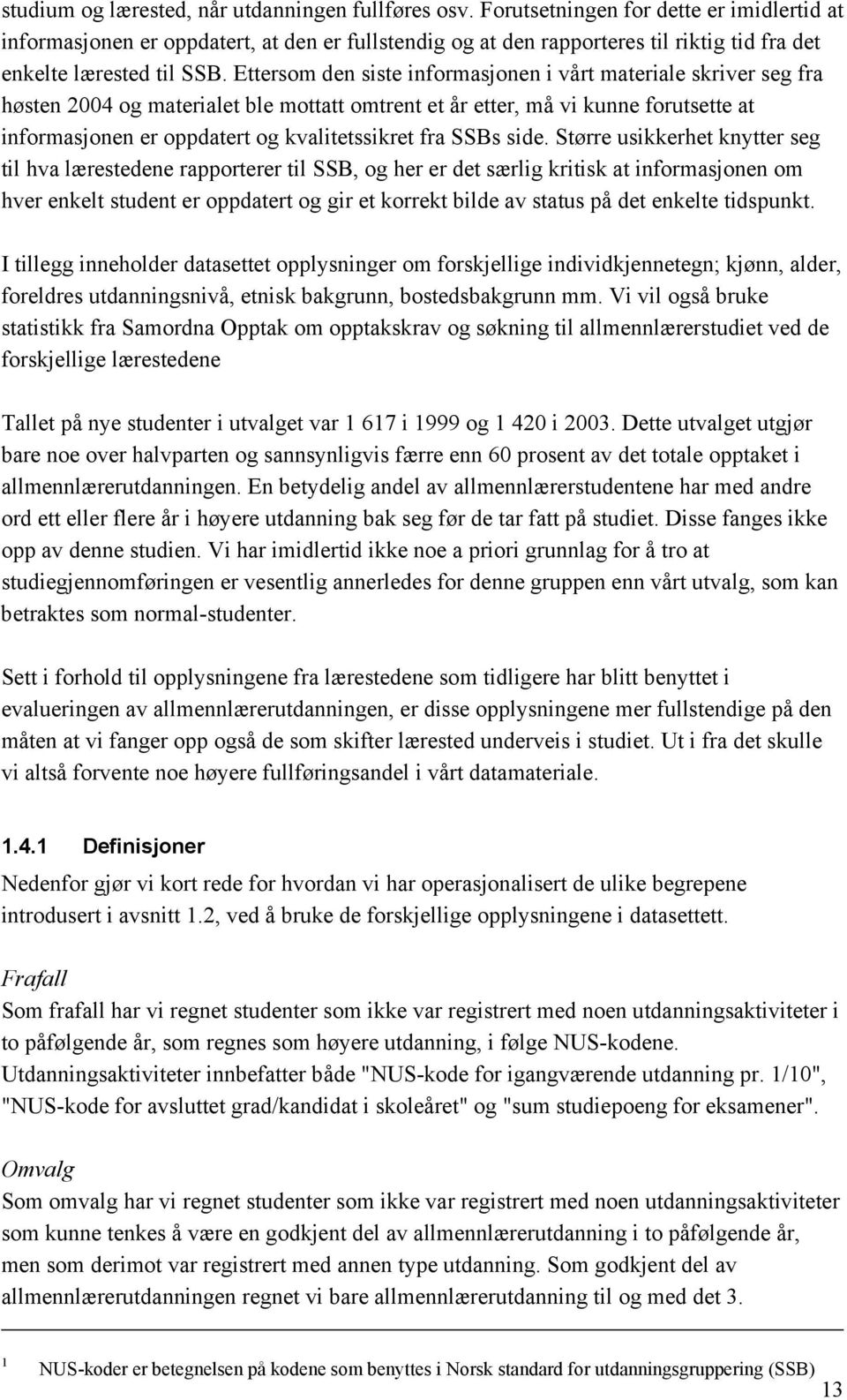 Ettersom den siste informasjonen i vårt materiale skriver seg fra høsten 2004 og materialet ble mottatt omtrent et år etter, må vi kunne forutsette at informasjonen er oppdatert og kvalitetssikret