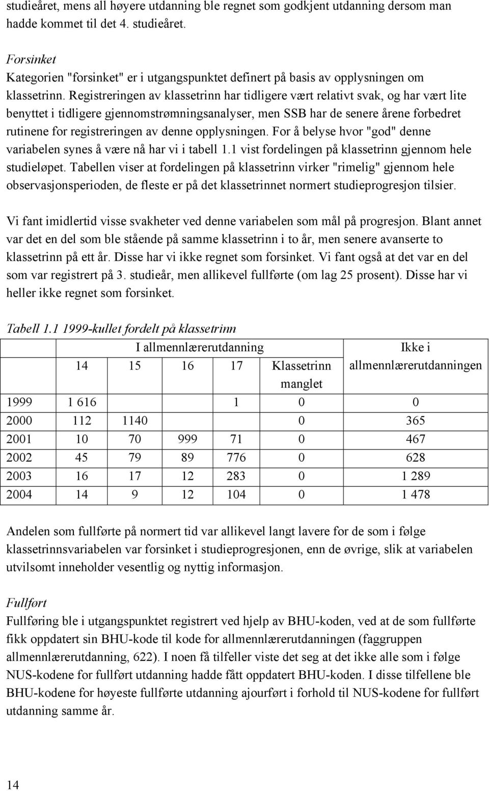 Registreringen av klassetrinn har tidligere vært relativt svak, og har vært lite benyttet i tidligere gjennomstrømningsanalyser, men SSB har de senere årene forbedret rutinene for registreringen av