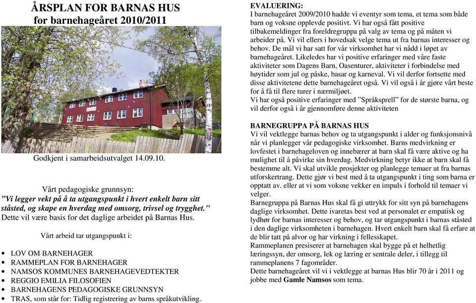 Vårt arbeid tar utgangspunkt i: LOV OM BARNEHAGER RAMMEPLAN FOR BARNEHAGER NAMSOS KOMMUNES BARNEHAGEVEDTEKTER REGGIO EMILIA FILOSOFIEN BARNEHAGENS PEDAGOGISKE GRUNNSYN TRAS, som står for: Tidlig