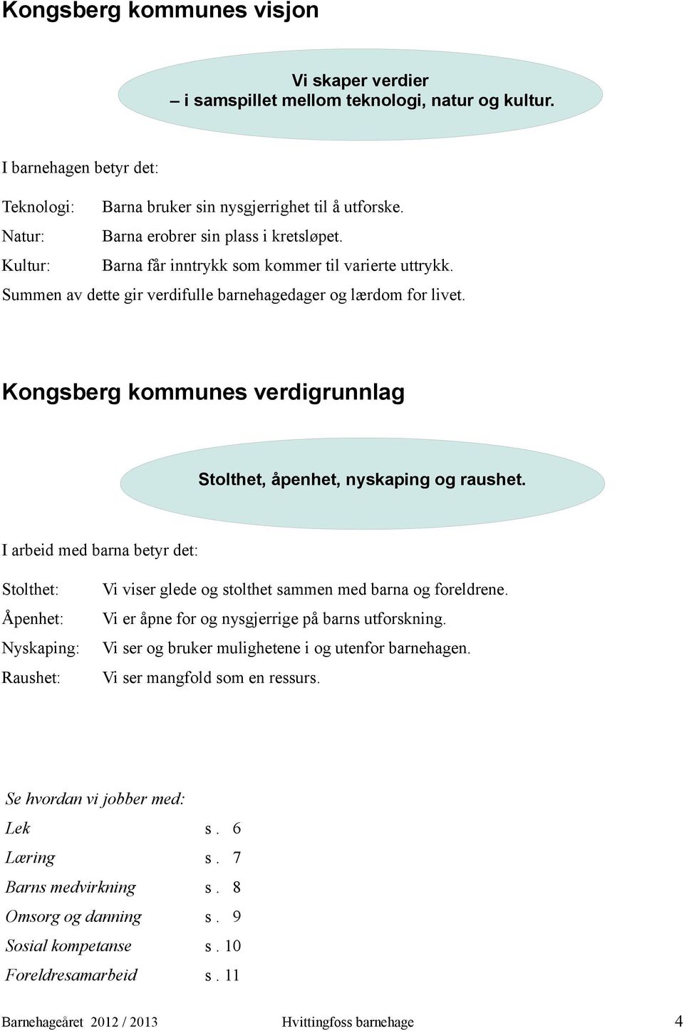 Kongsberg kommunes verdigrunnlagkongsberg kommunes verdigrunnlag Stolthet, åpenhet, nyskaping og raushet.