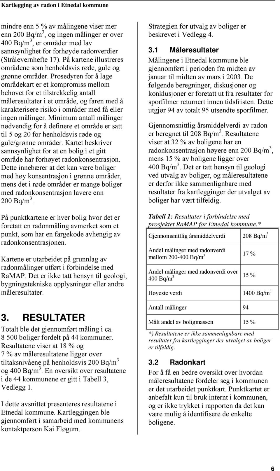 Prosedyren for å lage områdekart er et kompromiss mellom behovet for et tilstrekkelig antall måleresultater i et område, og faren med å karakterisere risiko i områder med få eller ingen målinger.