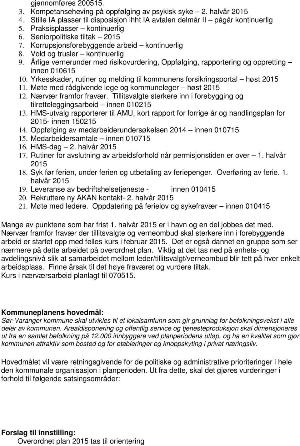 Årlige vernerunder med risikovurdering, Oppfølging, rapportering og oppretting innen 010615 10. Yrkesskader, rutiner og melding til kommunens forsikringsportal høst 2015 11.