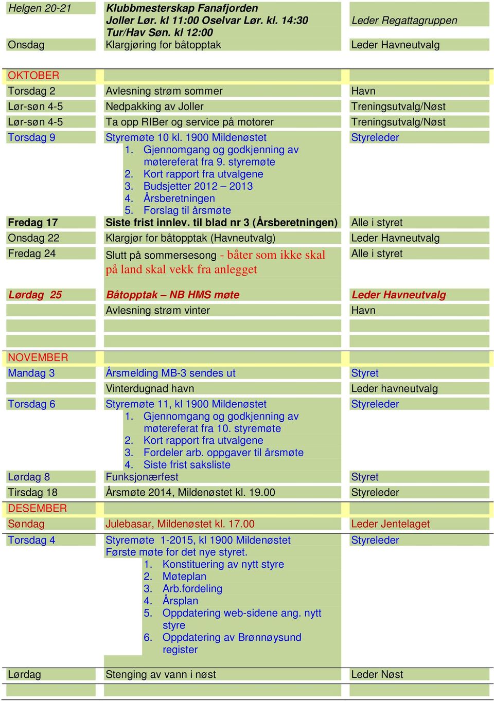 motorer Treningsutvalg/Nøst Torsdag 9 Styremøte 10 kl. 1900 Mildenøstet møtereferat fra 9. styremøte 3. Budsjetter 2012 2013 4. Årsberetningen 5. Forslag til årsmøte Fredag 17 Siste frist innlev.