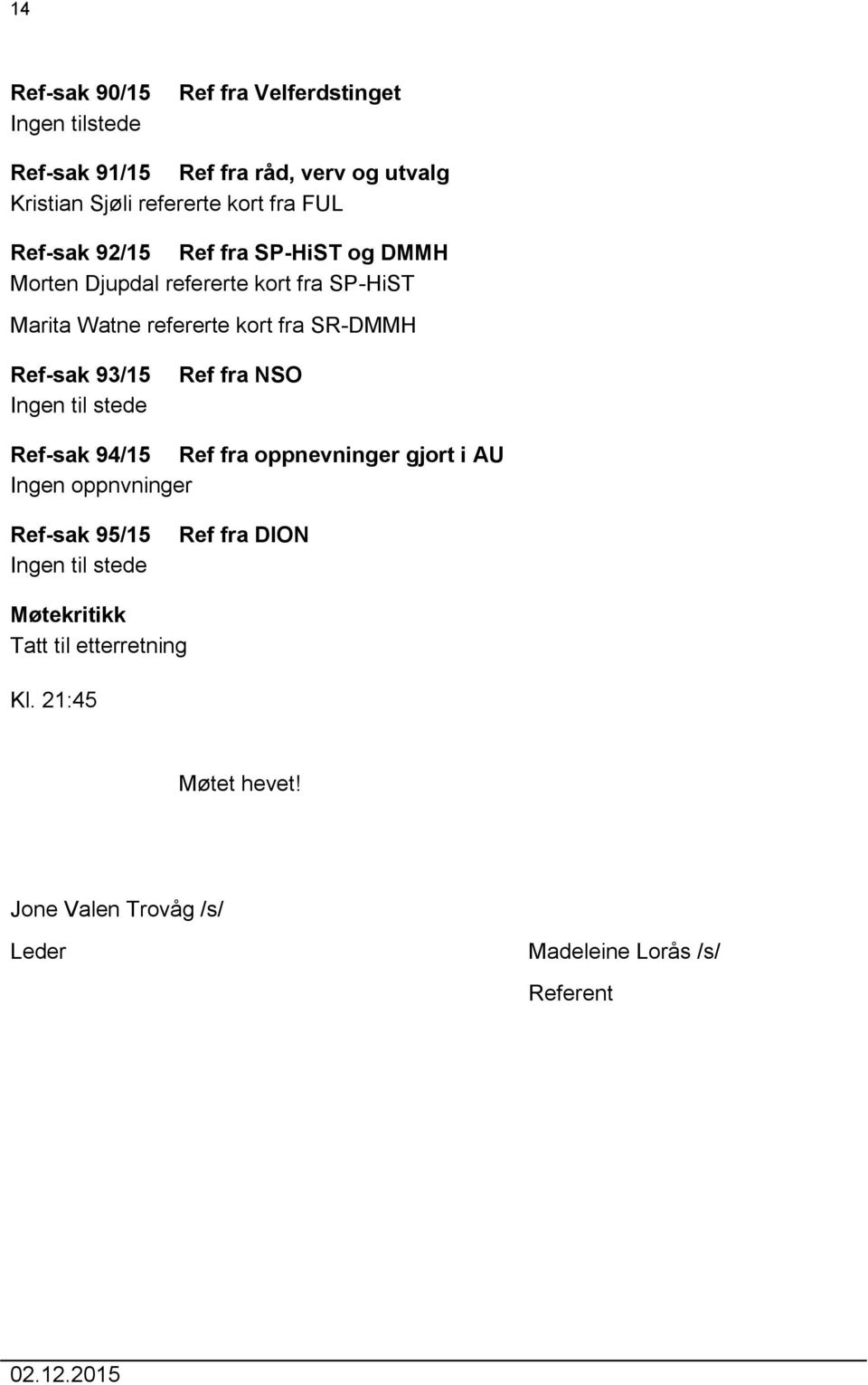 Ref-sak 93/15 Ingen til stede Ref fra NSO Ref-sak 94/15 Ref fra oppnevninger gjort i AU Ingen oppnvninger Ref-sak 95/15 Ingen til