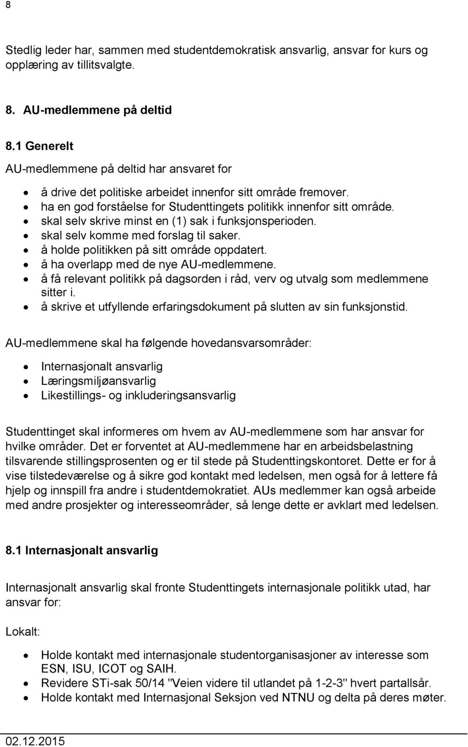 skal selv skrive minst en (1) sak i funksjonsperioden. skal selv komme med forslag til saker. å holde politikken på sitt område oppdatert. å ha overlapp med de nye AU-medlemmene.