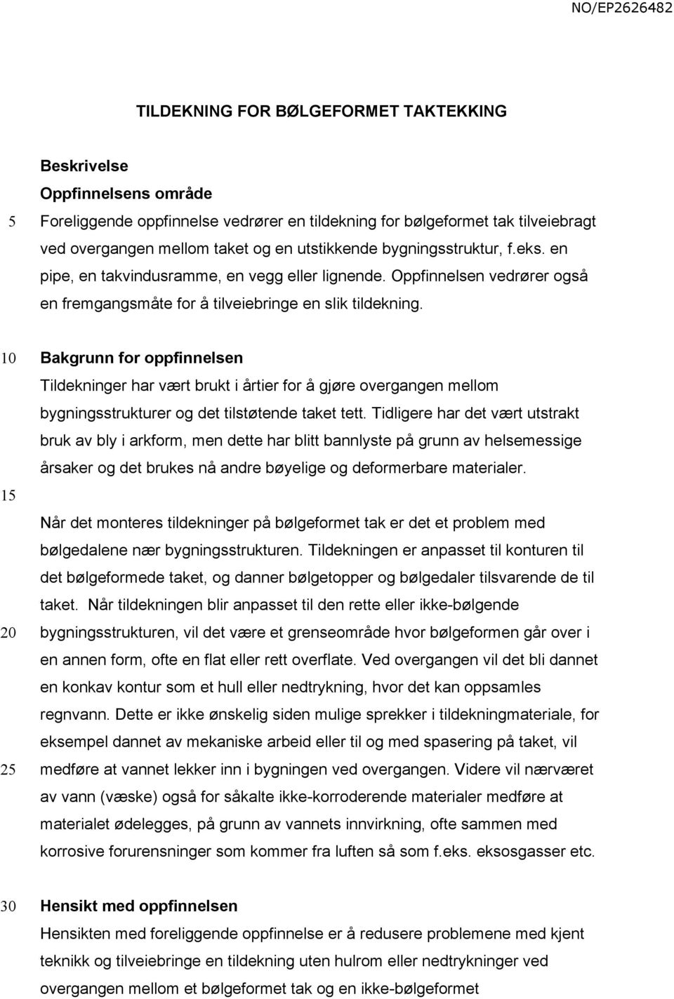 1 2 Bakgrunn for oppfinnelsen Tildekninger har vært brukt i årtier for å gjøre overgangen mellom bygningsstrukturer og det tilstøtende taket tett.