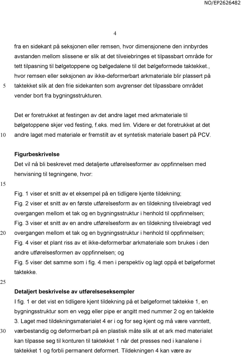 , hvor remsen eller seksjonen av ikke-deformerbart arkmateriale blir plassert på taktekket slik at den frie sidekanten som avgrenser det tilpassbare området vender bort fra bygningsstrukturen.