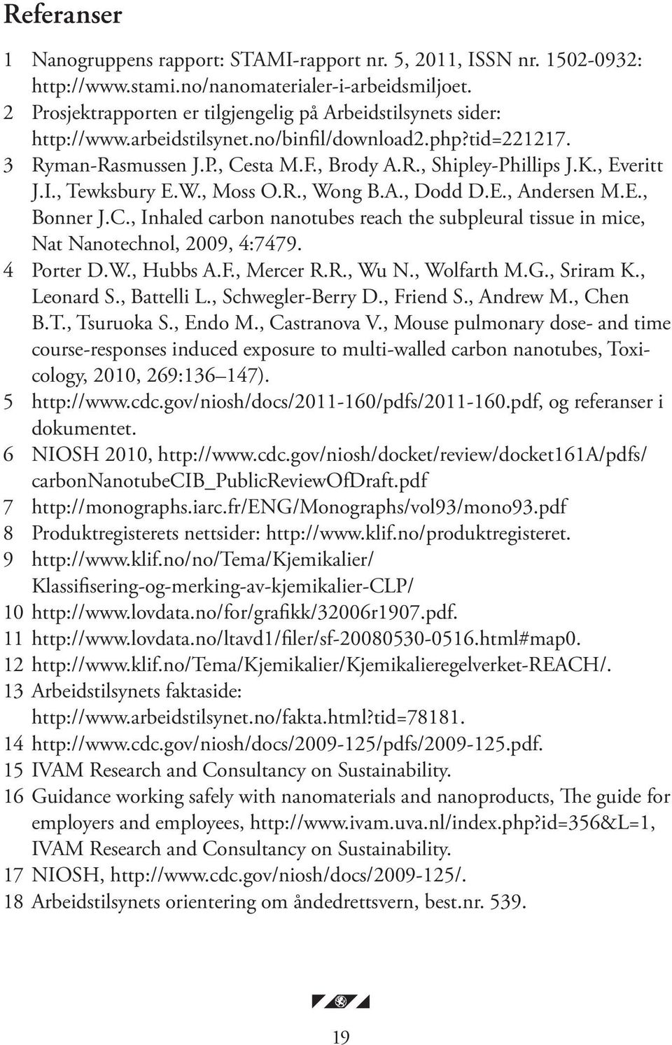 , Everitt J.I., Tewksbury E.W., Moss O.R., Wong B.A., Dodd D.E., Andersen M.E., Bonner J.C., Inhaled carbon nanotubes reach the subpleural tissue in mice, Nat Nanotechnol, 2009, 4:7479. 4 Porter D.W., Hubbs A.