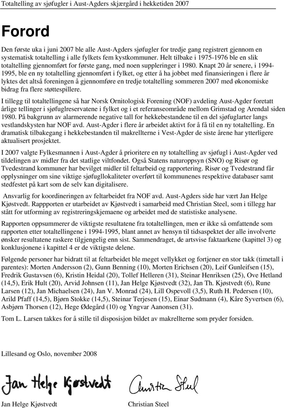 Knapt 20 år senere, i 1994-1995, ble en ny totaltelling gjennomført i fylket, og etter å ha jobbet med finansieringen i flere år lyktes det altså foreningen å gjennomføre en tredje totaltelling