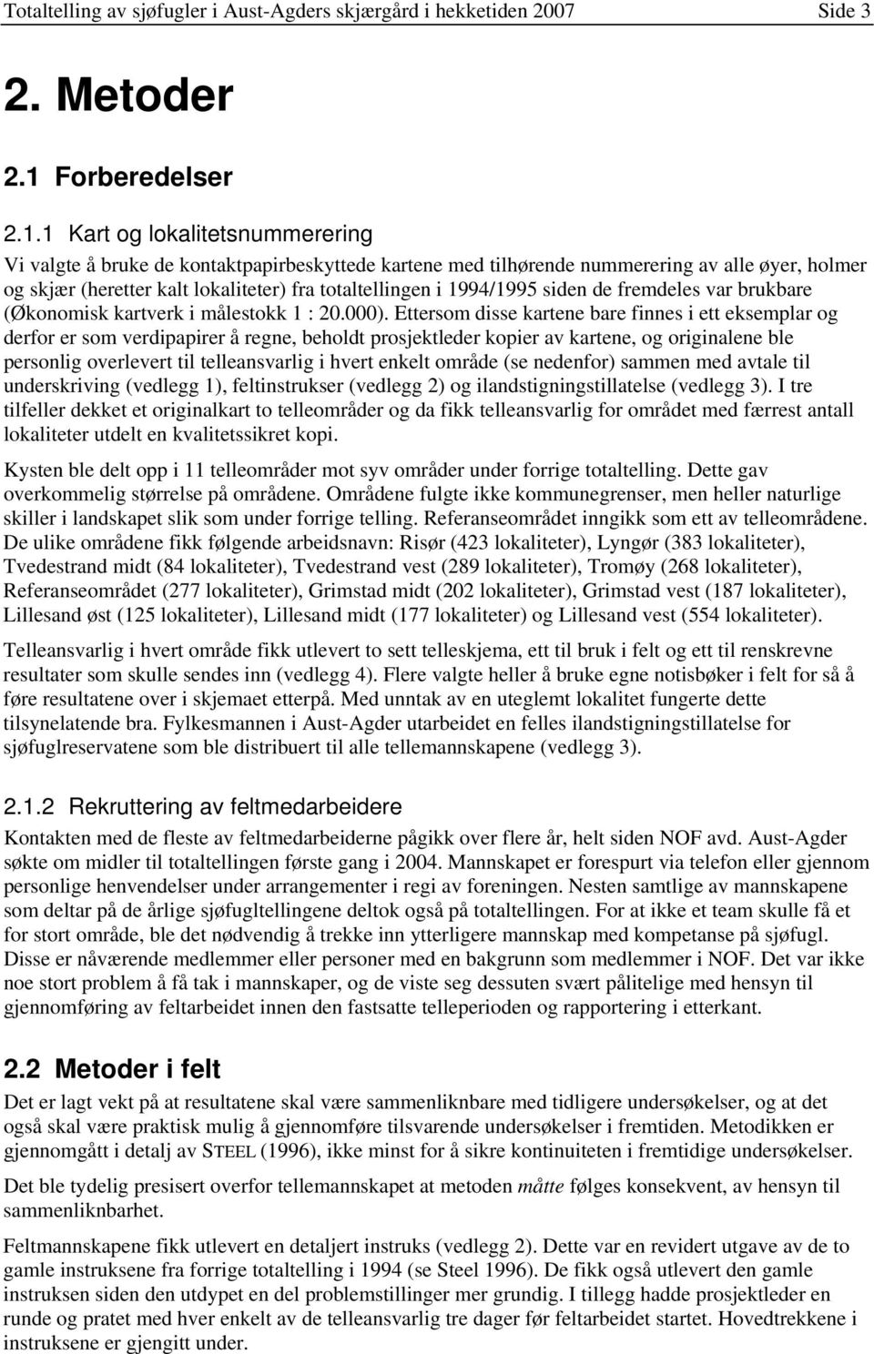 1 Kart og lokalitetsnummerering Vi valgte å bruke de kontaktpapirbeskyttede kartene med tilhørende nummerering av alle øyer, holmer og skjær (heretter kalt lokaliteter) fra totaltellingen i 1994/1995