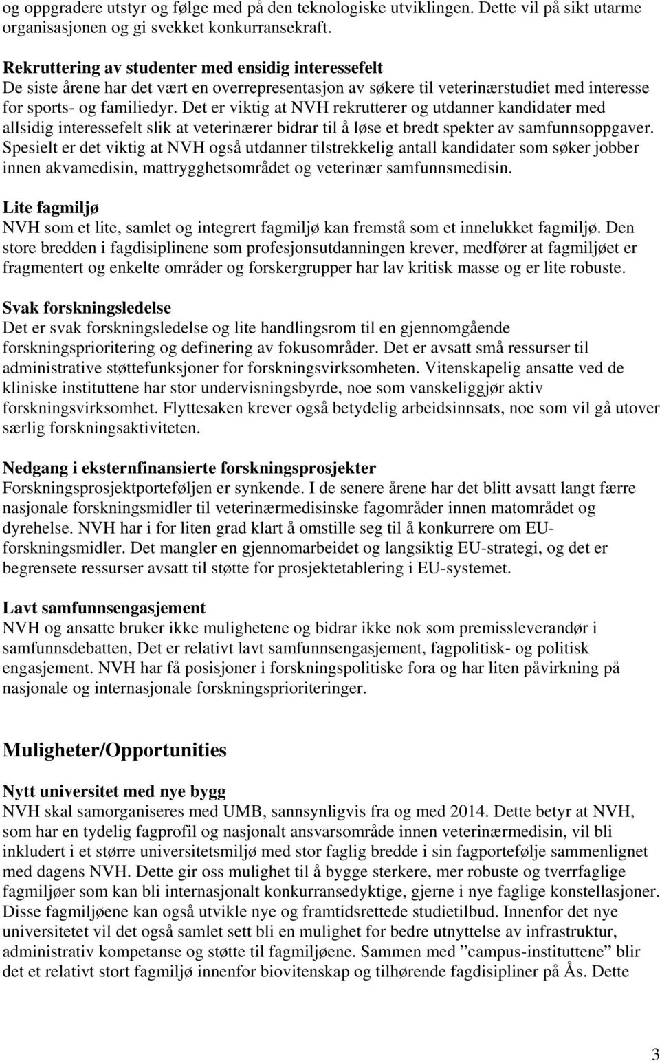 Det er viktig at NVH rekrutterer og utdanner kandidater med allsidig interessefelt slik at veterinærer bidrar til å løse et bredt spekter av samfunnsoppgaver.