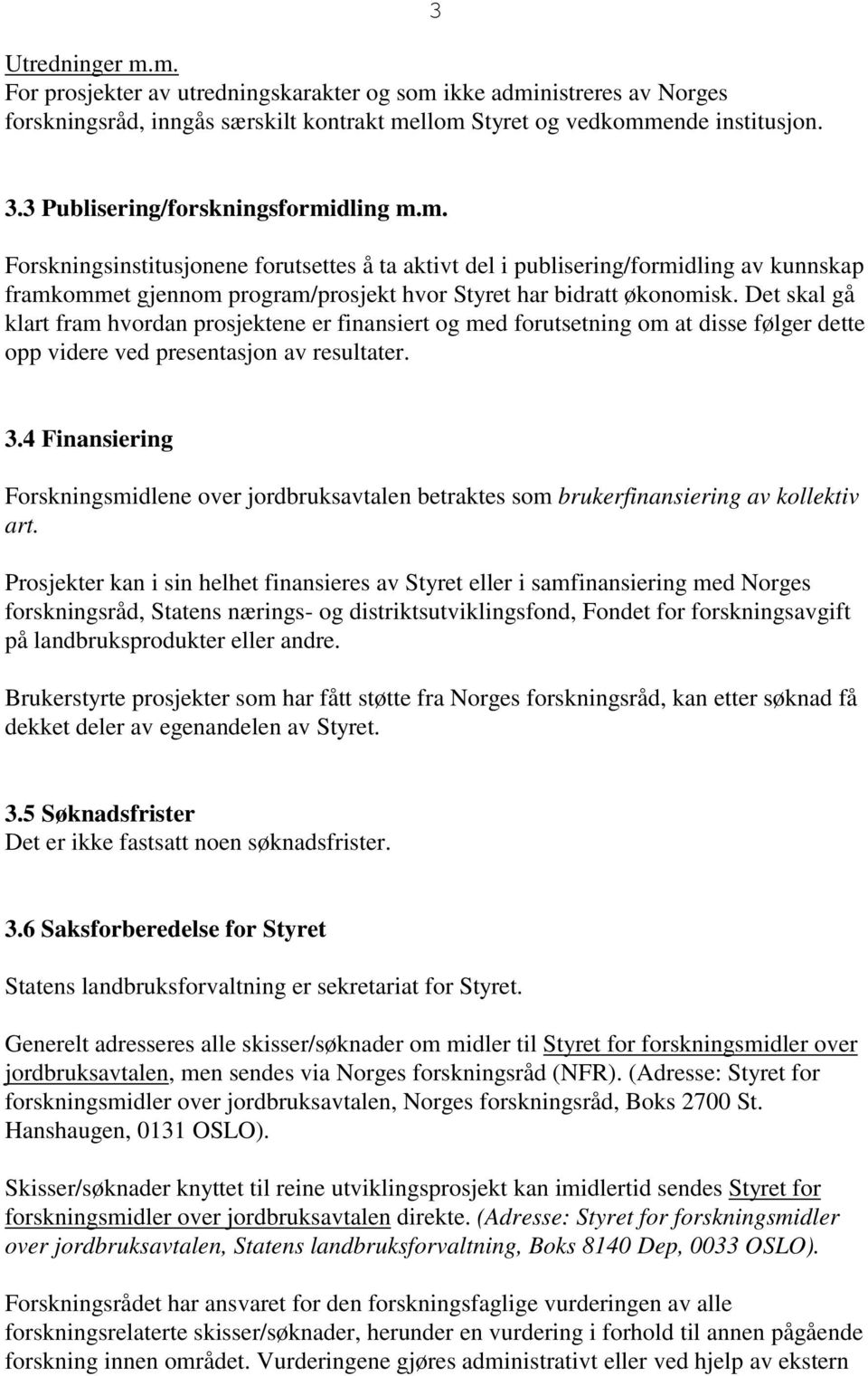 Det skal gå klart fram hvordan prosjektene er finansiert og med forutsetning om at disse følger dette opp videre ved presentasjon av resultater. 3.