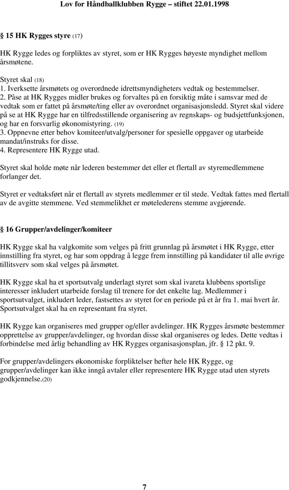 Påse at HK Rygges midler brukes og forvaltes på en forsiktig måte i samsvar med de vedtak som er fattet på årsmøte/ting eller av overordnet organisasjonsledd.