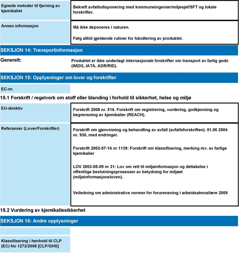 Generelt: Produktet er ikke underlagt internasjonale forskrifter om transport av farlig gods (IMDG, IATA, ADR/RID). SEKSJON 15: