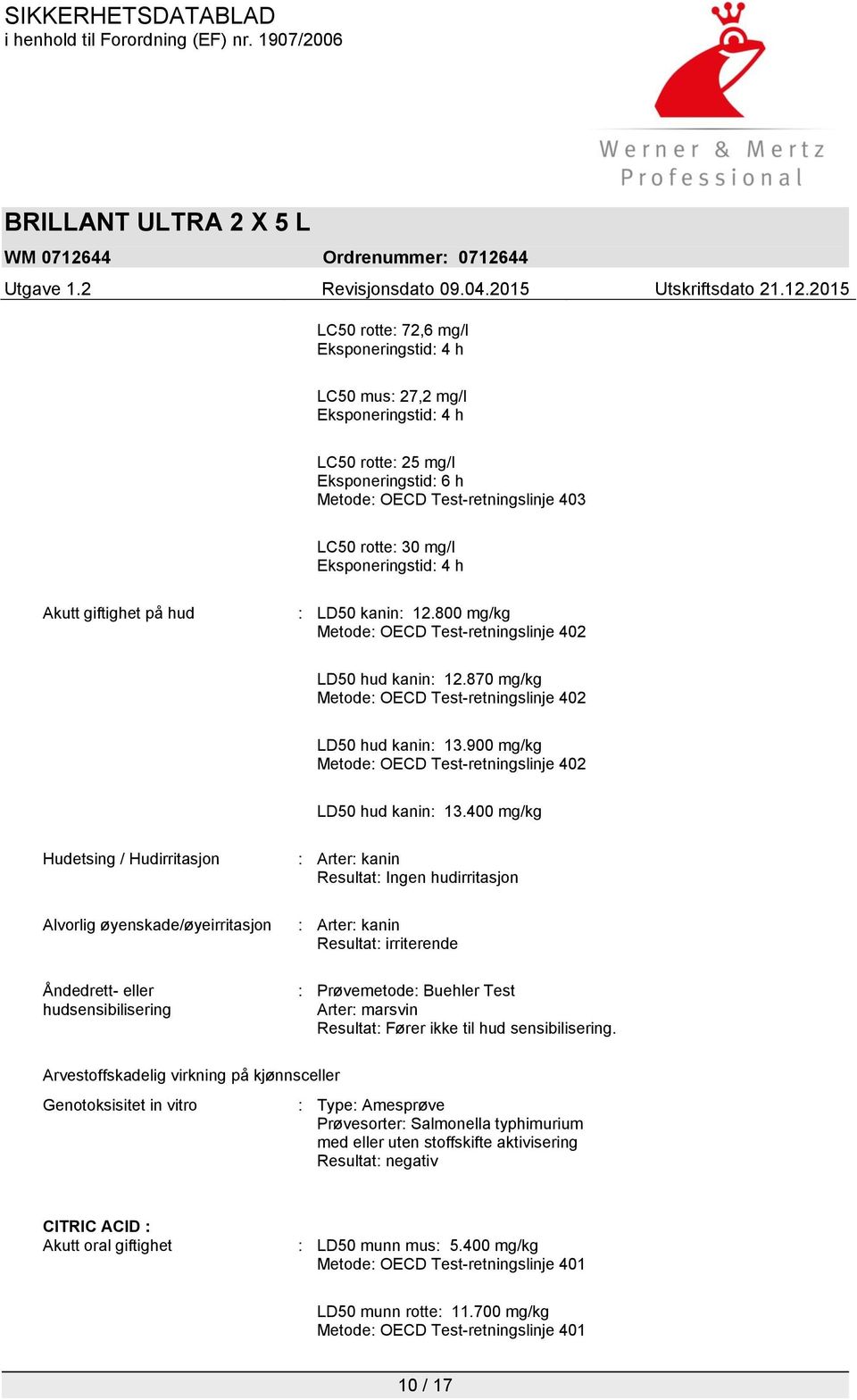 900 mg/kg Metode: OECD Test-retningslinje 402 LD50 hud kanin: 13.