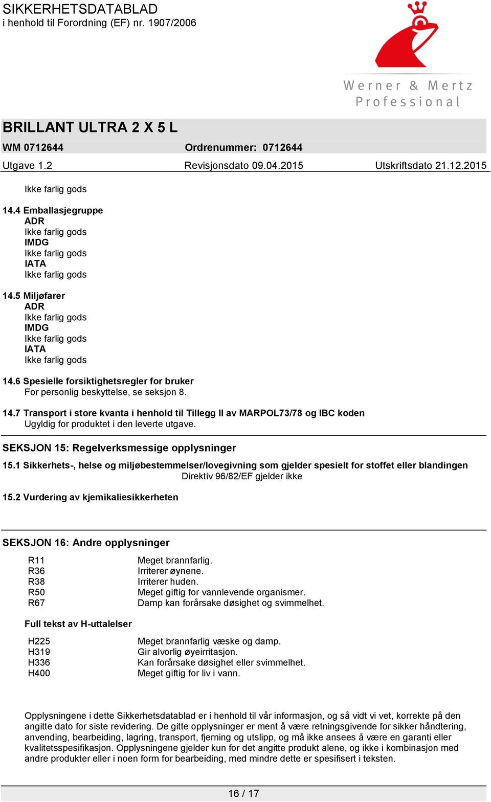 2 Vurdering av kjemikaliesikkerheten SEKSJON 16: Andre opplysninger R11 Meget brannfarlig. R36 Irriterer øynene. R38 Irriterer huden. R50 Meget giftig for vannlevende organismer.