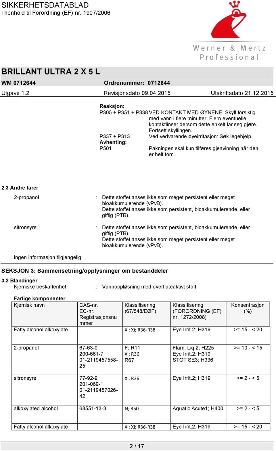 3 Andre farer 2-propanol sitronsyre : Dette stoffet anses ikke som meget persistent eller meget bioakkumulerende (vpvb). Dette stoffet anses ikke som persistent, bioakkumulerende, eller giftig (PTB).