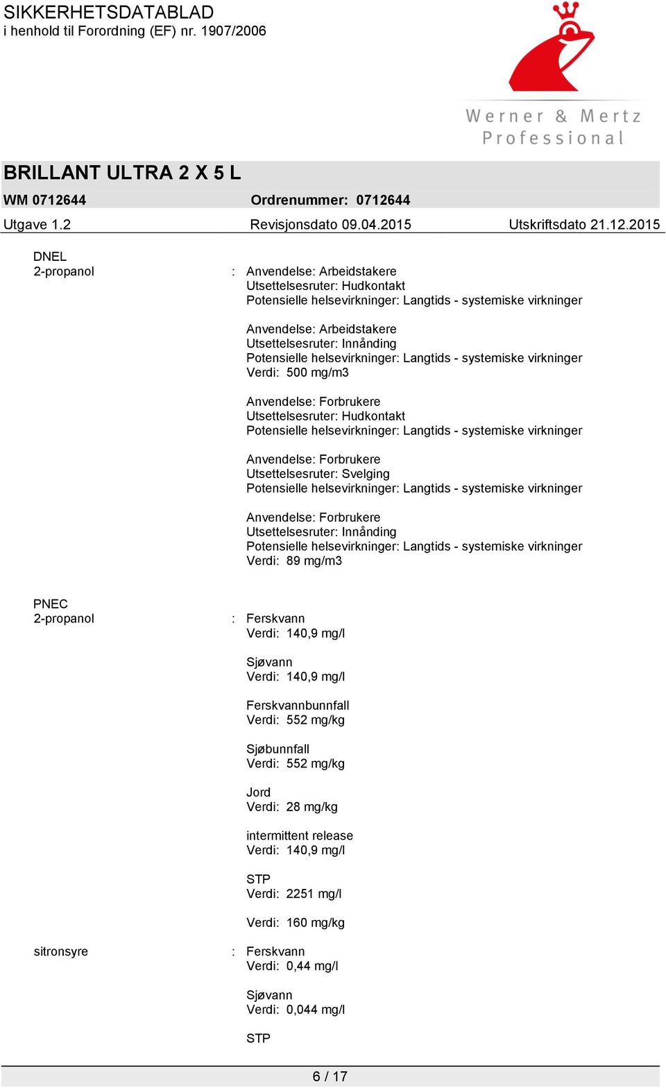 Anvendelse: Forbrukere Utsettelsesruter: Svelging Potensielle helsevirkninger: Langtids - systemiske virkninger Anvendelse: Forbrukere Utsettelsesruter: Innånding Potensielle helsevirkninger: