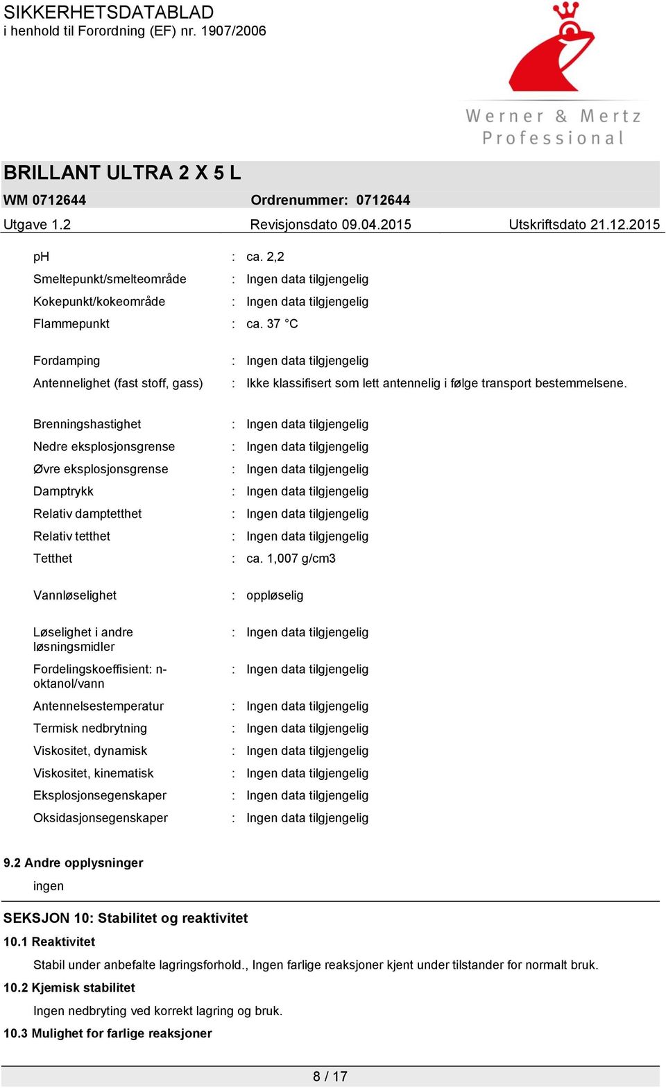 oktanol/vann Antennelsestemperatur Termisk nedbrytning Viskositet, dynamisk Viskositet, kinematisk Eksplosjonsegenskaper Oksidasjonsegenskaper : ca. 1,007 g/cm3 : oppløselig 9.