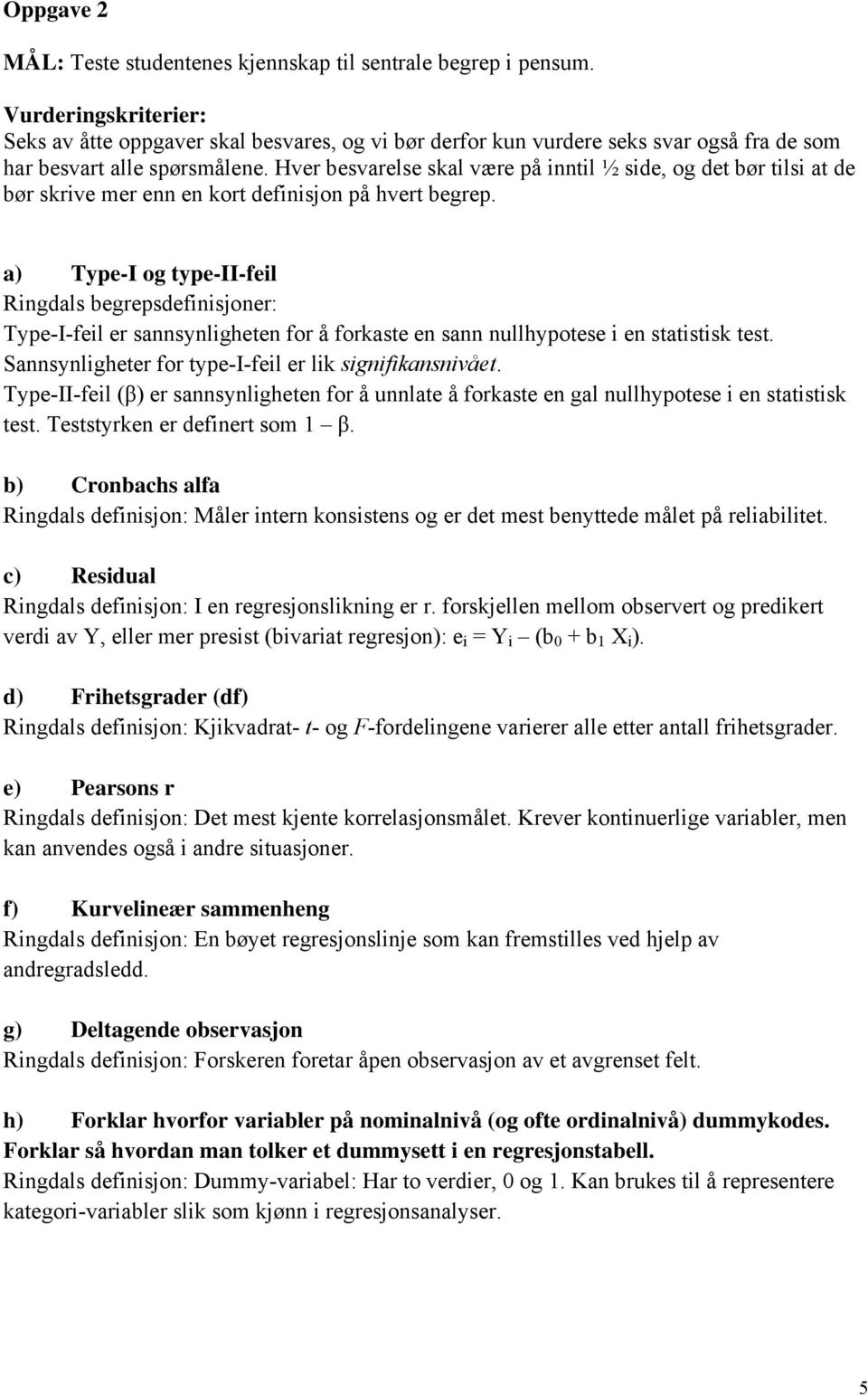 Hver besvarelse skal være på inntil ½ side, og det bør tilsi at de bør skrive mer enn en kort definisjon på hvert begrep.