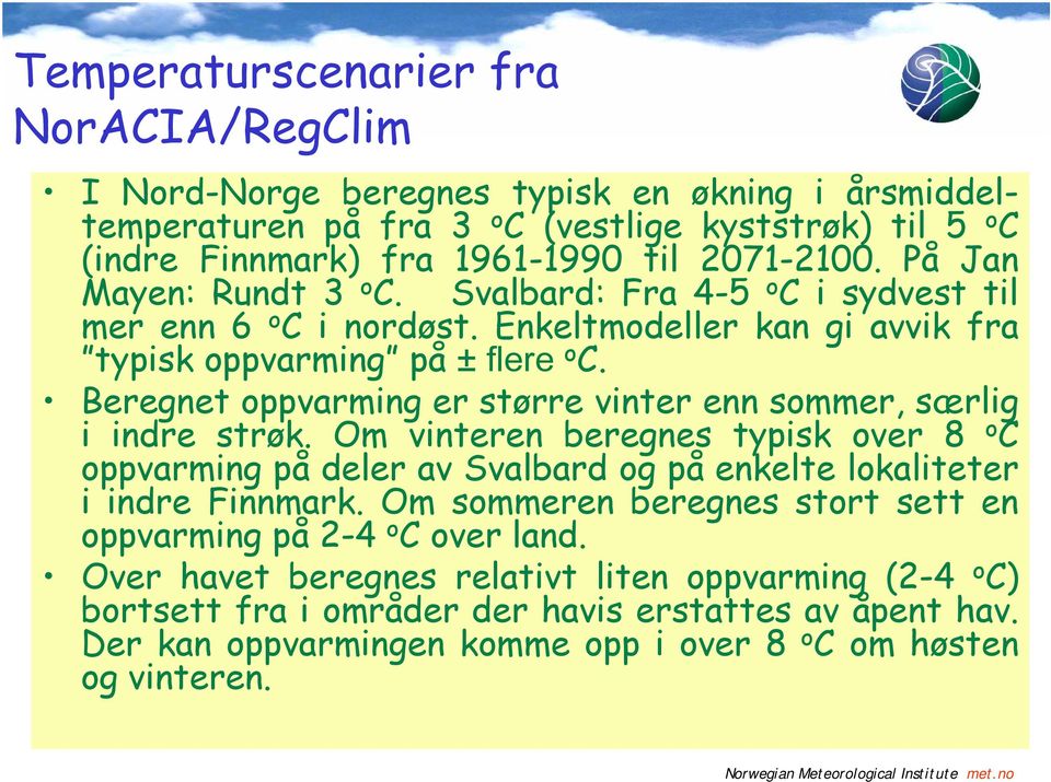 Beregnet oppvarming er større vinter enn sommer, særlig i indre strøk. Om vinteren beregnes typisk over 8 o C oppvarming på deler av Svalbard og på enkelte lokaliteter i indre Finnmark.