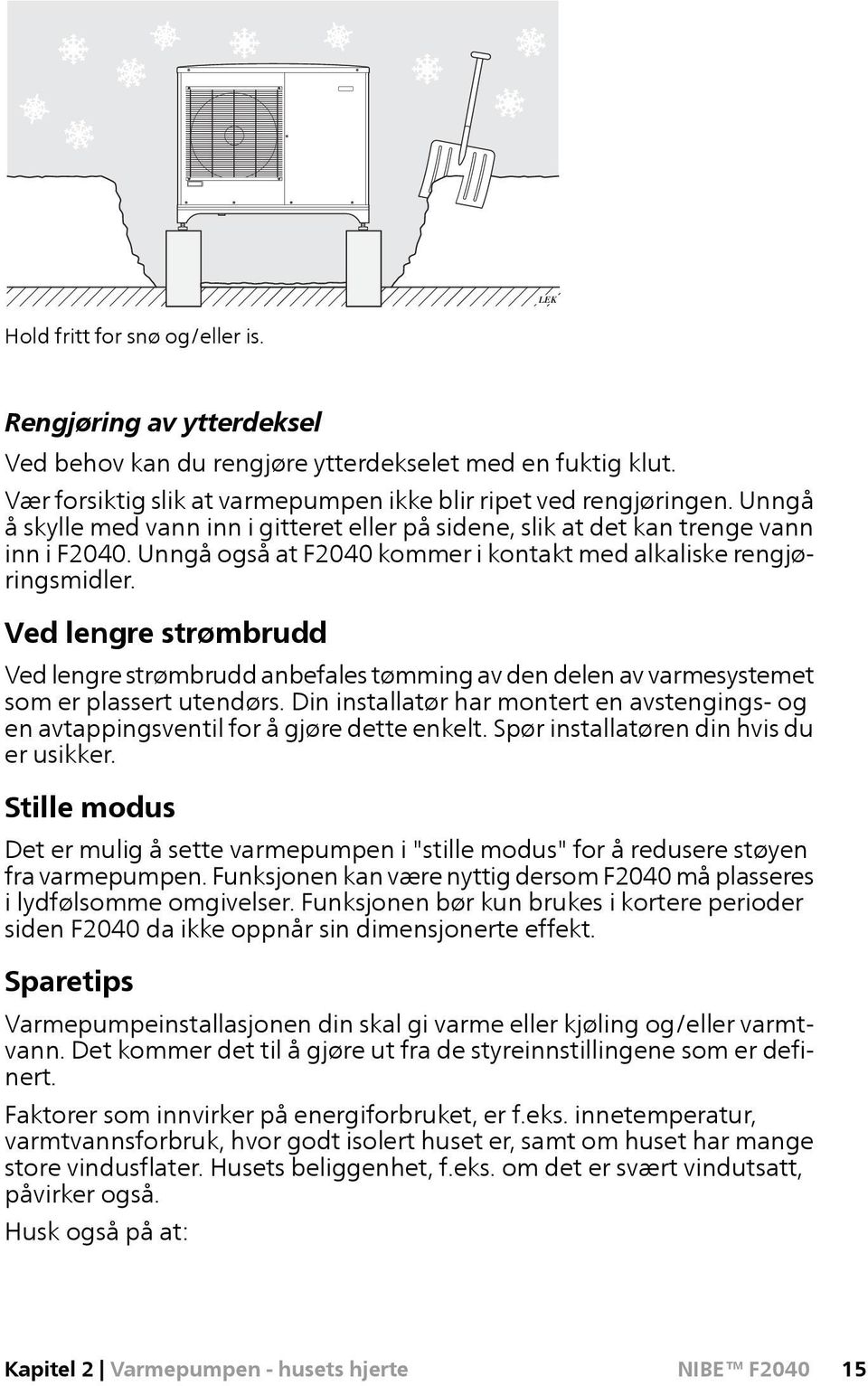 Ved lengre strømbrudd Ved lengre strømbrudd anbefales tømming av den delen av varmesystemet som er plassert utendørs.