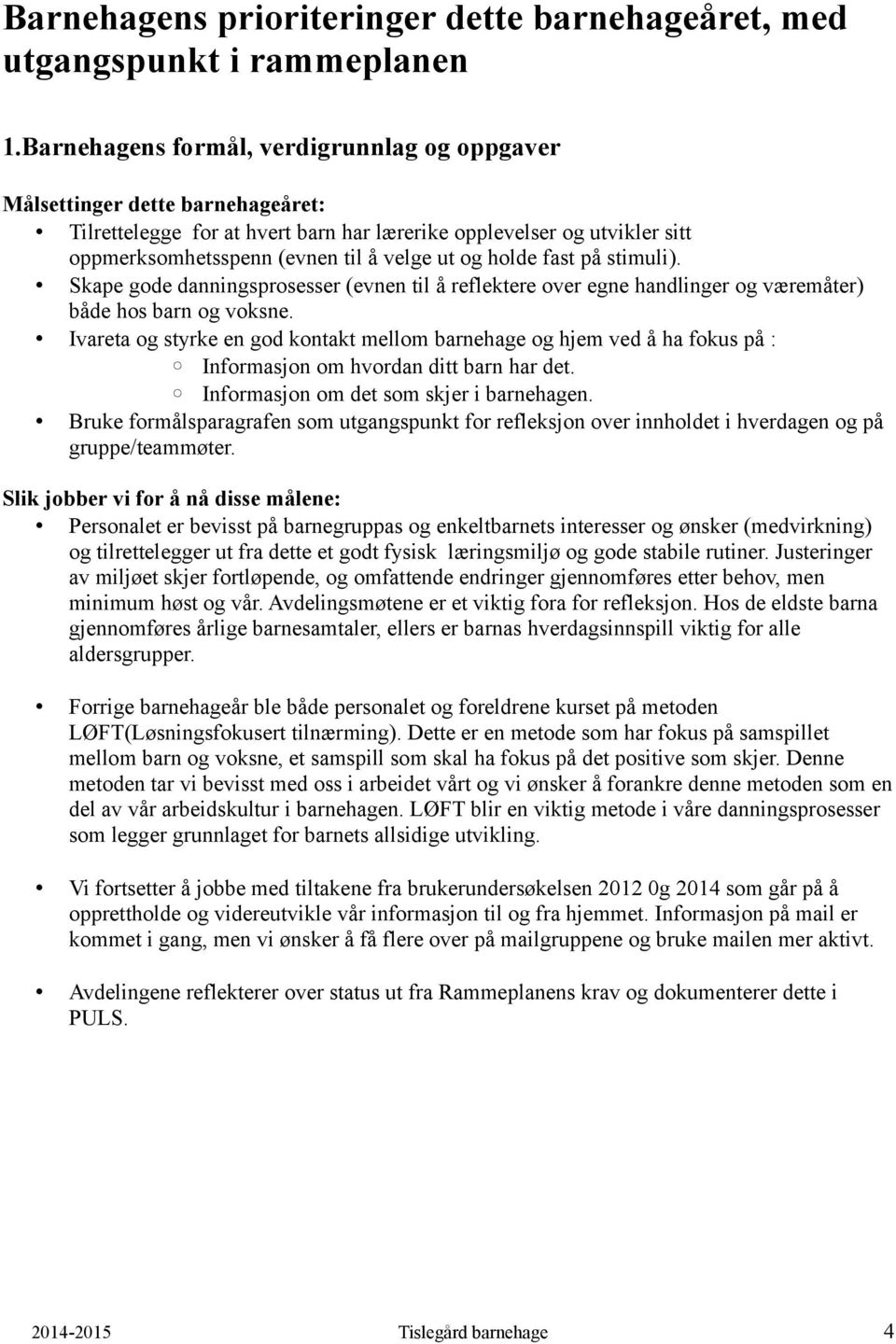 Skape gode danningsprosesser (evnen til å reflektere over egne handlinger og væremåter) både hos barn og voksne.