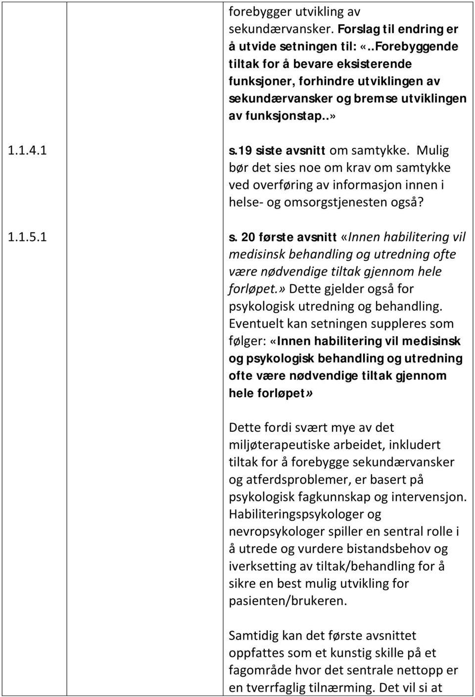 Mulig bør det sies noe om krav om samtykke ved overføring av informasjon innen i helse- og omsorgstjenesten også? s. 20 første avsnitt «Innen habilitering vil medisinsk behandling og utredning ofte være nødvendige tiltak gjennom hele forløpet.