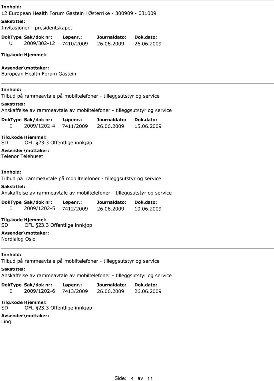 2009 Tilbud på rammeavtale på mobiltelefoner - tilleggsutstyr og service Anskaffelse av rammeavtale av mobiltelefoner - tilleggsutstyr og service Tilg.kode SD 2009/1202-5 7412/2009 Hjemmel: OFL 23.